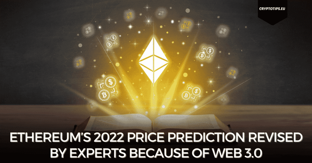 Ethereum’s 2022 Price Prediction Revised By Experts Because Of Web 3.0