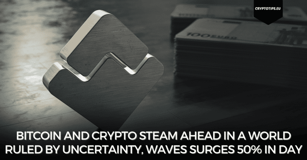 Bitcoin And Crypto Steam Ahead In A World Ruled By Uncertainty, Waves Surges 50% In Day