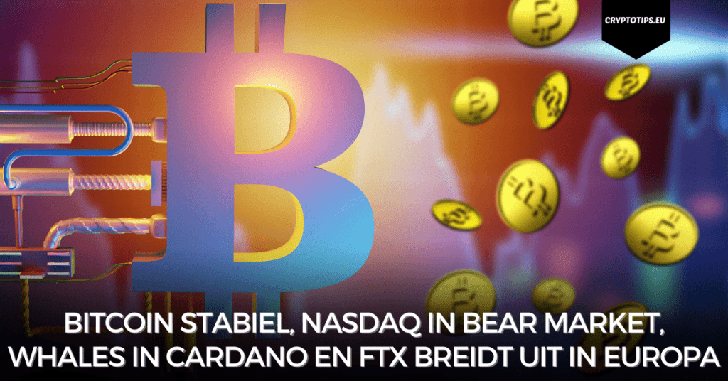 Bitcoin stabiel, Nasdaq in bear market, whales in Cardano en FTX breidt uit in Europa