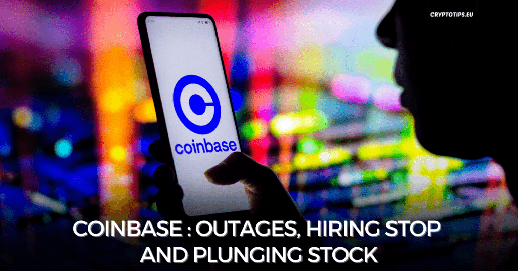 Coinbase : Outages, Hiring Stop And Plunging Stock