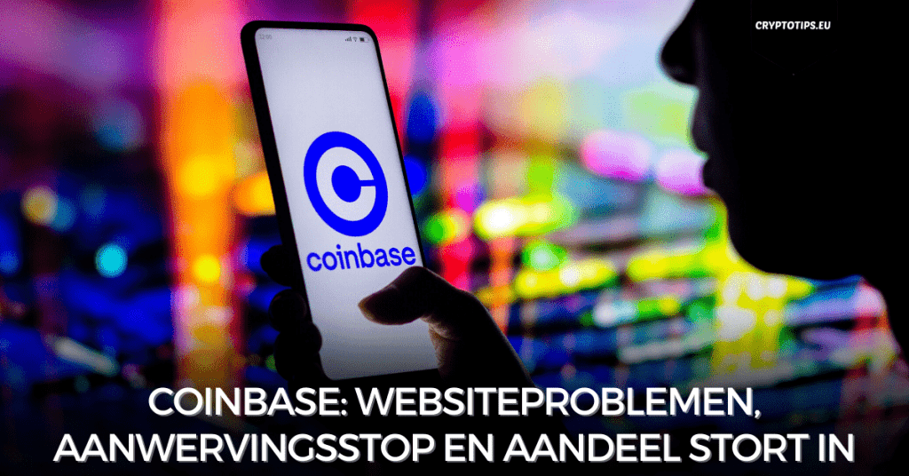 Coinbase: websiteproblemen, aanwervingsstop en aandeel stort in