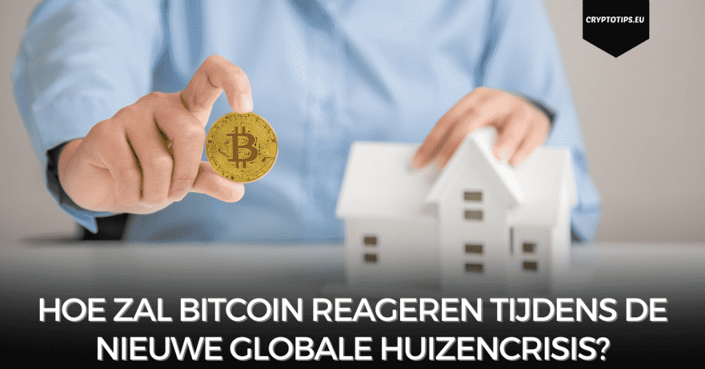 Hoe zal Bitcoin reageren tijdens de nieuwe globale huizencrisis?