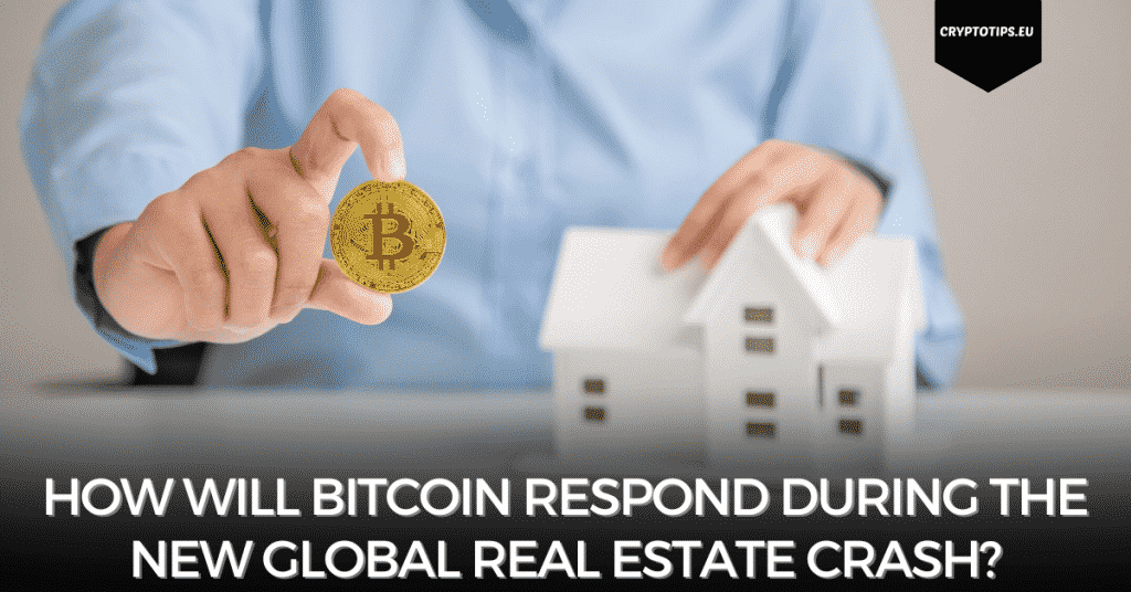 How Will Bitcoin Respond During The New Global Real Estate Crash?