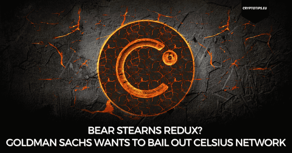 Bear Stearns Redux? Goldman Sachs Wants To Bail Out Celsius Network