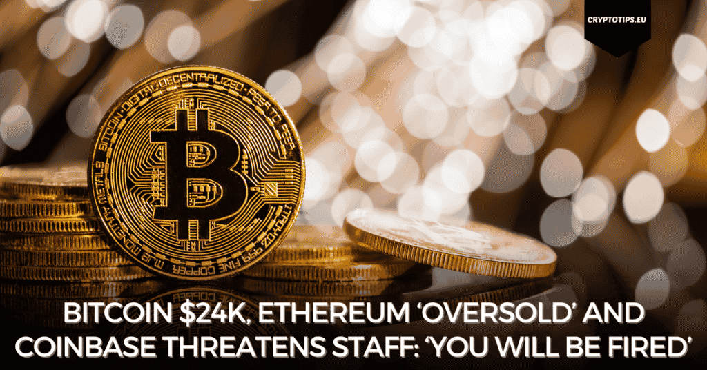 Bitcoin $24k, Ethereum ‘Oversold’ And Coinbase Threatens Staff: ‘You Will Be Fired’