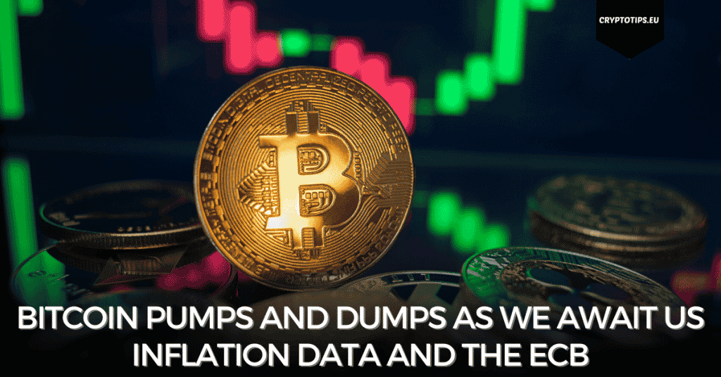 Bitcoin Pumps And Dumps As We Await US Inflation Data And The ECB