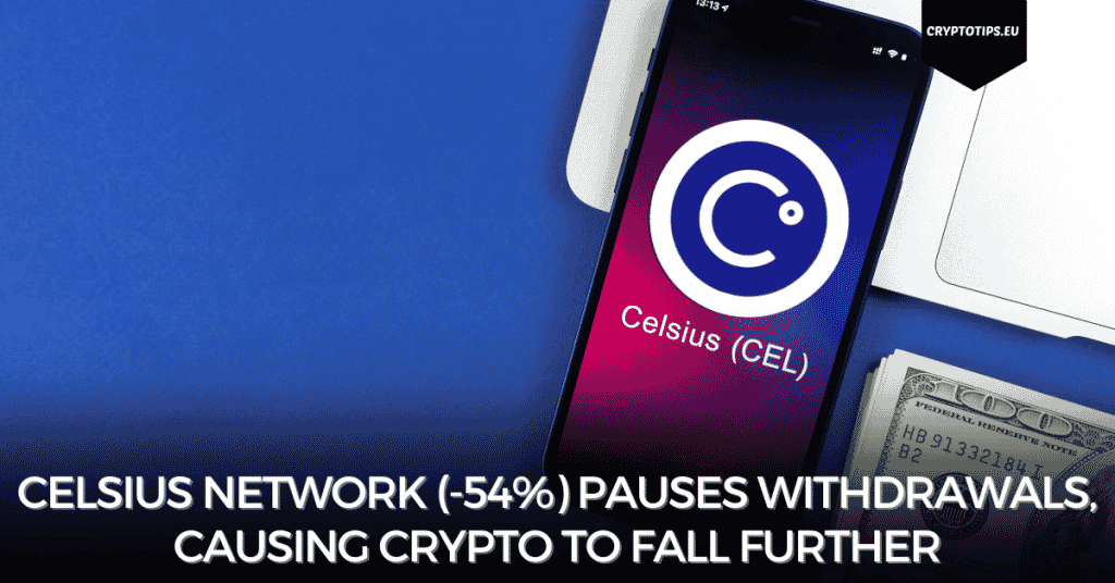 Celsius Network (-54%) Pauses Withdrawals, Causing Crypto To Fall Further
