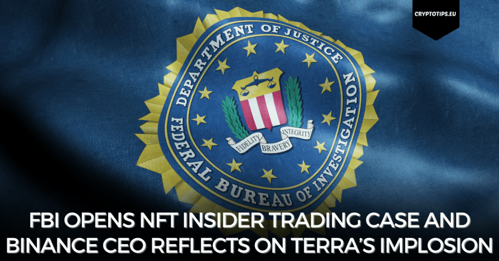 FBI Opens NFT Insider Trading Case And Binance CEO Reflects On Terra’s Implosion