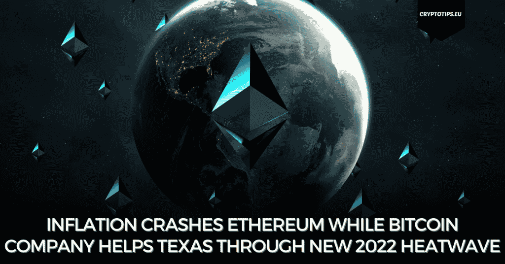 Inflation Crashes Ethereum While Bitcoin Company Helps Texas Through New 2022 Heatwave