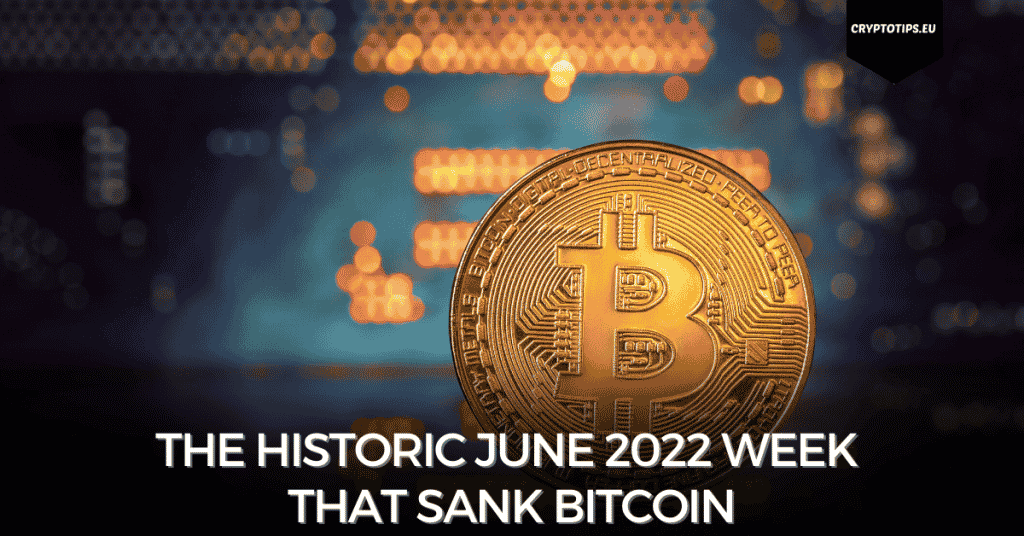 The Historic June 2022 Week That Sank Bitcoin