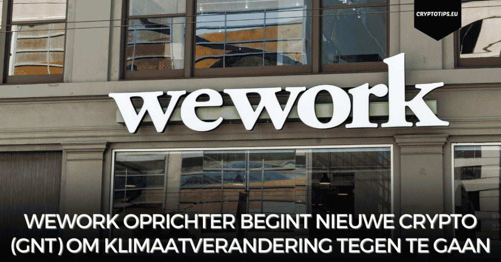 WeWork oprichter begint nieuwe crypto (GNT) om klimaatverandering tegen te gaan