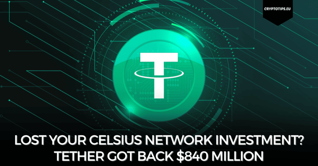 Lost Your Celsius Network Investment? Tether Got Back $840 Million