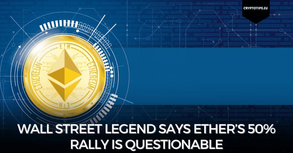 Wall Street Legend Says Ether’s 50% Rally Is Questionable