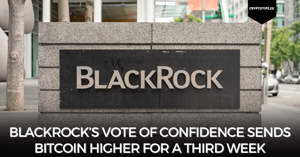 Blackrock’s Vote Of Confidence Sends Bitcoin Higher For A Third Week