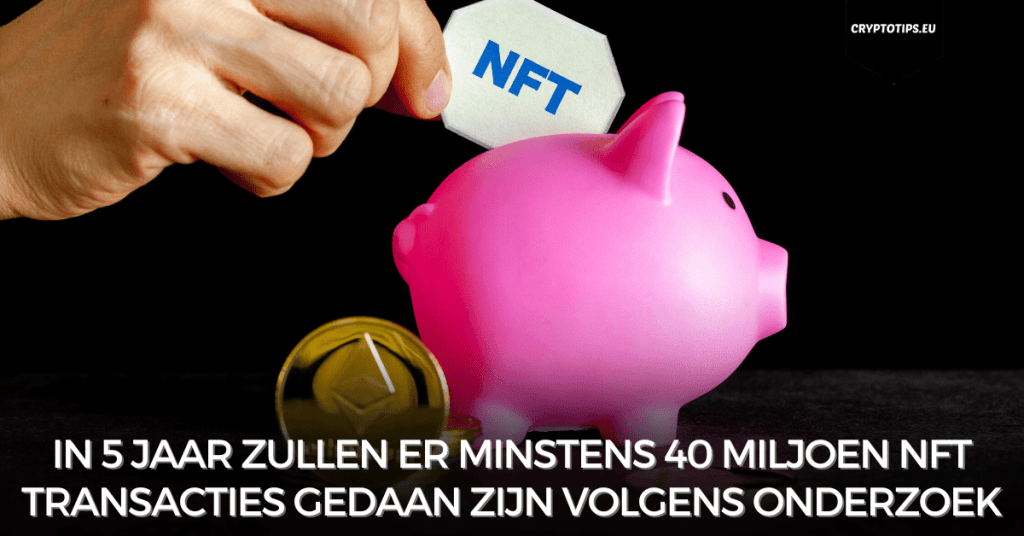 In 5 jaar zullen er minstens 40 miljoen NFT transacties gedaan zijn volgens onderzoek