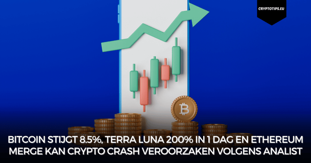 Bitcoin stijgt 8.5%, Terra Luna 200% in 1 dag en Ethereum Merge kan crypto crash veroorzaken volgens analist