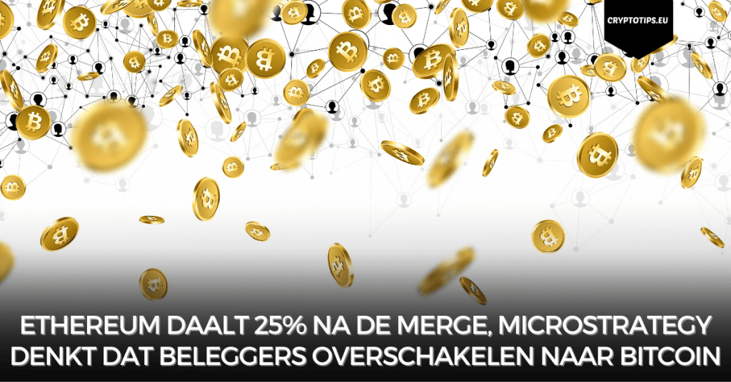Ethereum daalt 25% na de Merge, MicroStrategy denkt dat beleggers overschakelen naar Bitcoin