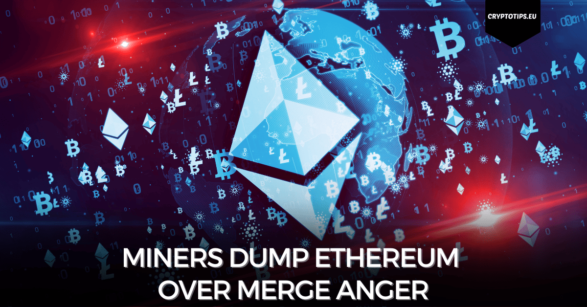Miners Dump Ethereum Over Merge Anger