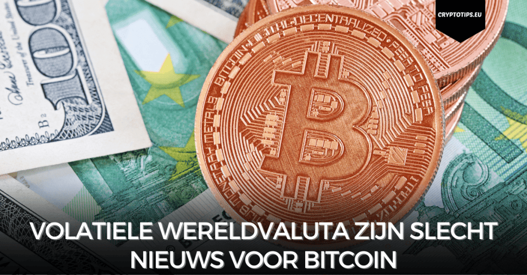 Volatiele wereldvaluta zijn slecht nieuws voor Bitcoin