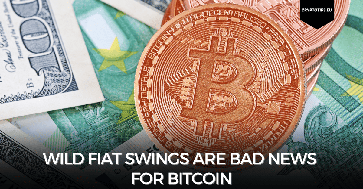 Wild Fiat Swings Are Bad News For Bitcoin