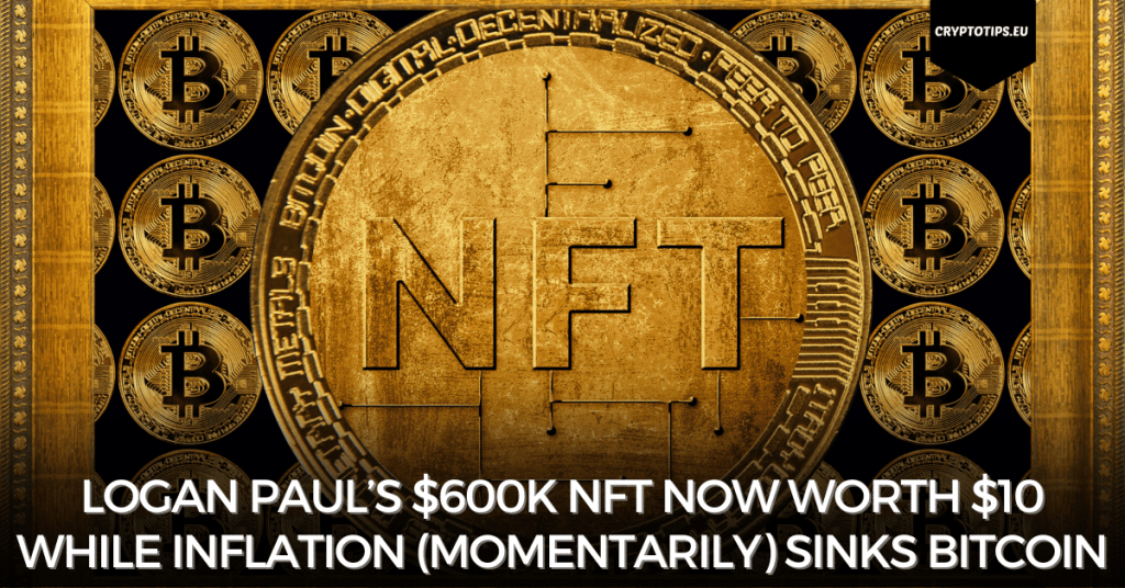 Logan Paul’s $600k NFT Now Worth $10 While Inflation (Momentarily) Sinks Bitcoin