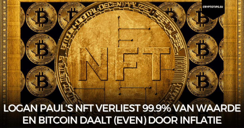 Logan Paul’s NFT verliest 99.9% van waarde en Bitcoin daalt (even) door inflatie