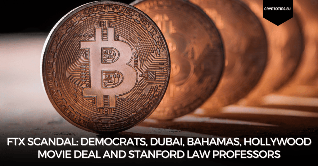 FTX Scandal: Democrats, Dubai, Bahamas, Hollywood movie deal and Stanford Law Professors