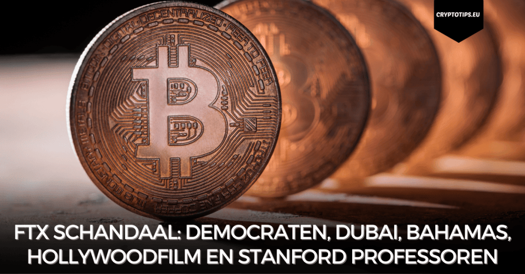 FTX schandaal: Democraten, Dubai, Bahamas, Hollywoodfilm en Stanford professoren