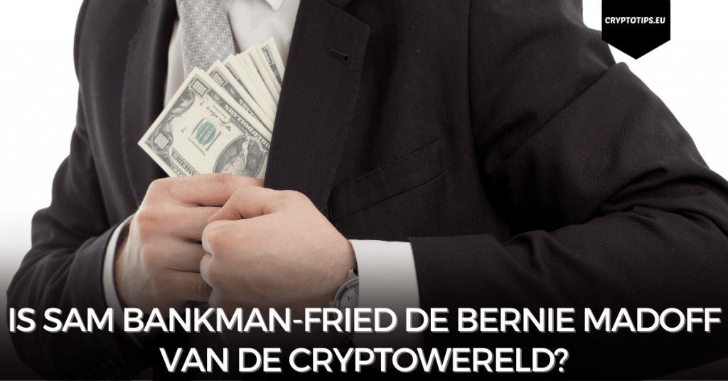 Is Sam Bankman-Fried de Bernie Madoff van de cryptowereld?