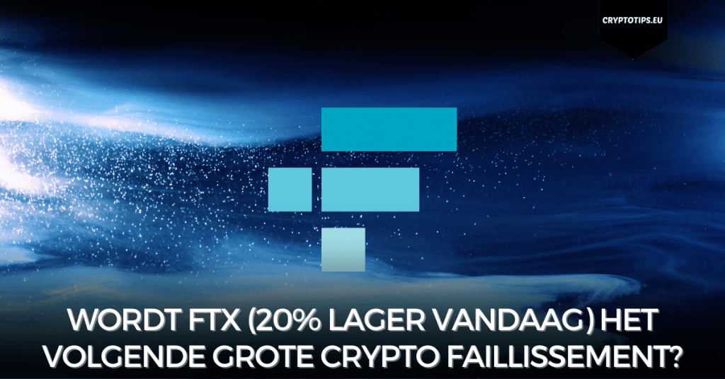 Wordt FTX (20% lager vandaag) het volgende grote crypto faillissement?