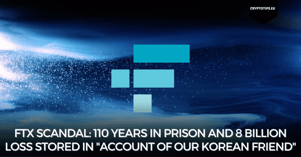FTX scandal: 110 years in prison and 8 billion loss stored in "account of our Korean friend"