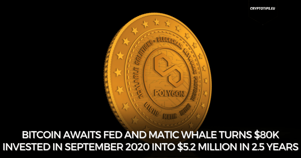 Bitcoin awaits Fed and Matic Whale turns $80k invested in September 2020 into $5.2 million in 2.5 years