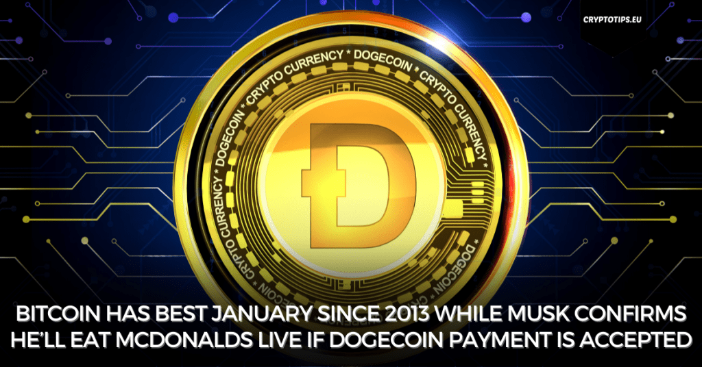 Bitcoin has best January since 2013 while Musk confirms he’ll eat McDonalds live if Dogecoin payment is accepted
