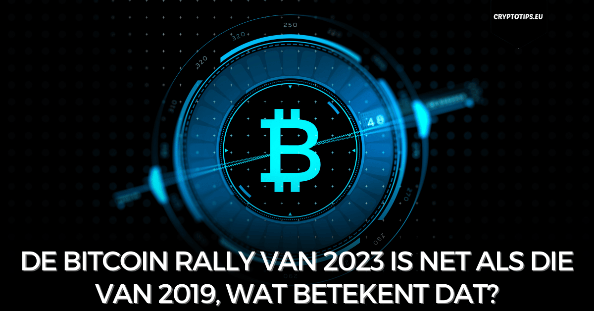 De Bitcoin rally van 2023 is net als die van 2019, wat betekent dat?
