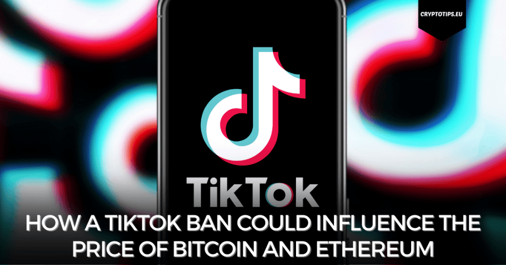 How a TikTok Ban Could Influence The Price of Bitcoin and Ethereum