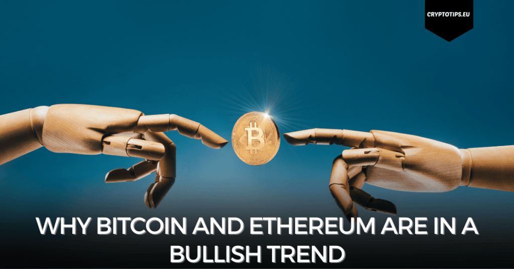 Waarom Bitcoin en Ethereum in een bullish trend zitten