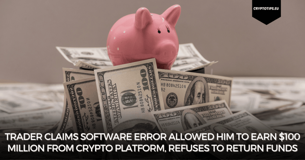 Trader claims software error allowed him to earn $100 million from crypto platform, refuses to return funds