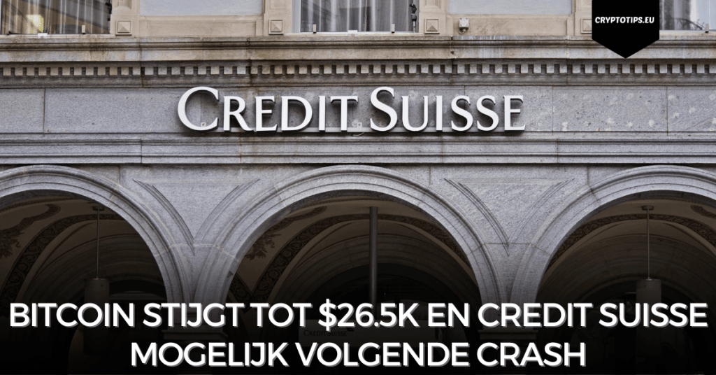 Bitcoin stijgt tot $26.5k en Credit Suisse mogelijk volgende crash