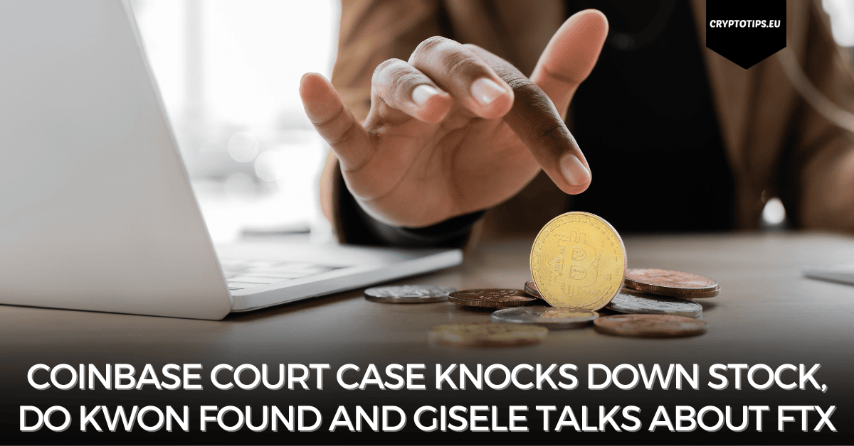 Coinbase court case knocks down stock, Do Kwon found and Gisele talks about FTX