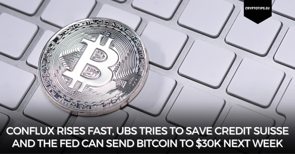 Conflux rises fast, UBS tries to save Credit Suisse and the Fed can send Bitcoin to $30k next week