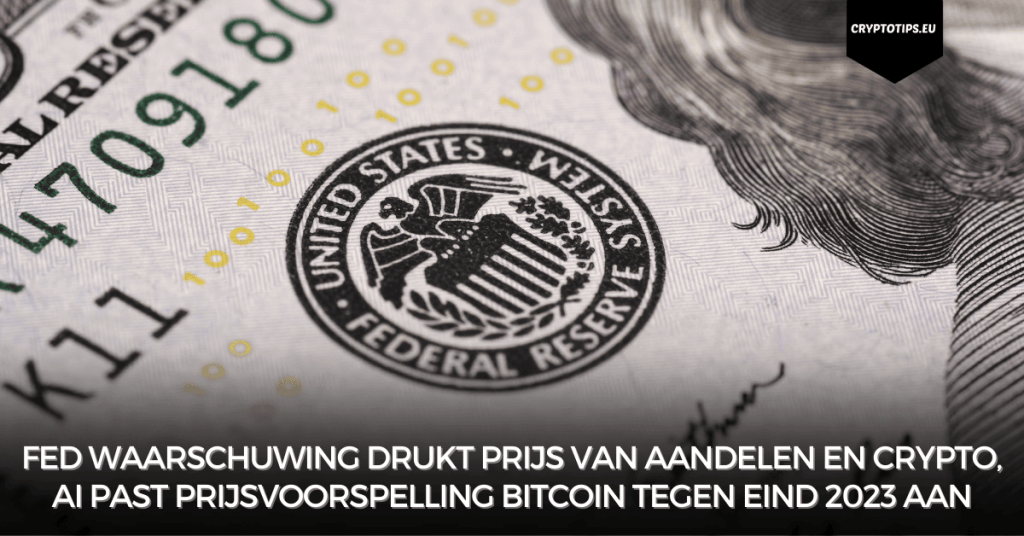 Fed waarschuwing drukt prijs van aandelen en crypto, AI past prijsvoorspelling Bitcoin tegen eind 2023 aan