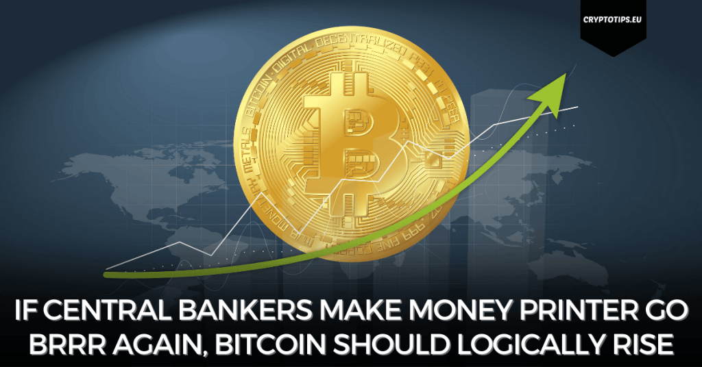 If central bankers make money printer go BRRR again, Bitcoin should logically rise
