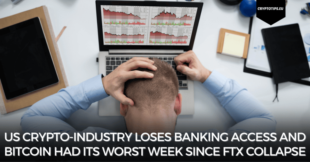 US crypto-industry loses banking access and Bitcoin had its worst week since FTX Collapse