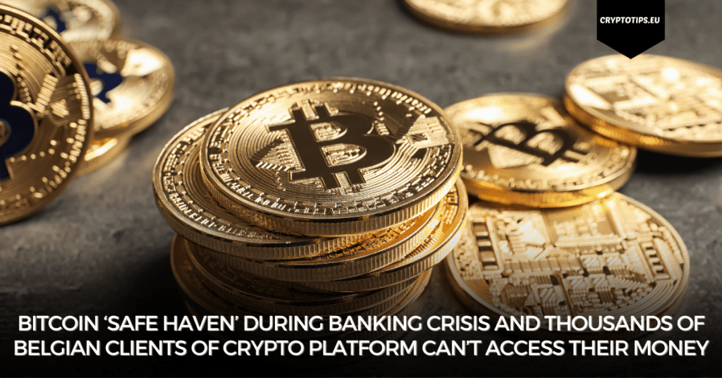 Bitcoin ‘safe haven’ during banking crisis and thousands of Belgian clients of crypto platform can’t access their money