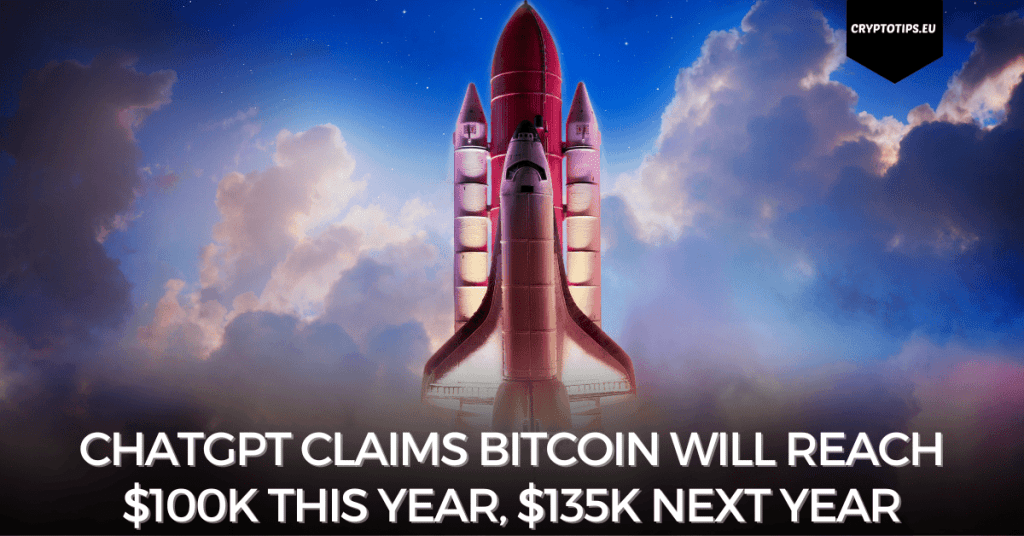 ChatGPT claims Bitcoin will reach $100K this year, $135k next year