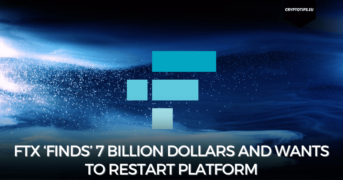 FTX ‘finds’ 7 billion dollars and wants to restart platform