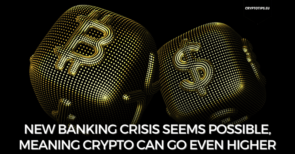 New Banking Crisis Seems Possible, Meaning Crypto Can Go Even Higher