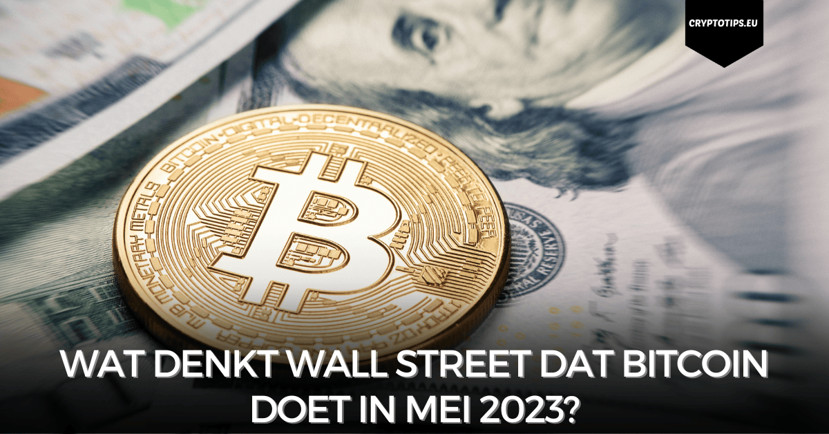 Wat Denkt Wall Street Dat Bitcoin Doet In Mei 2023