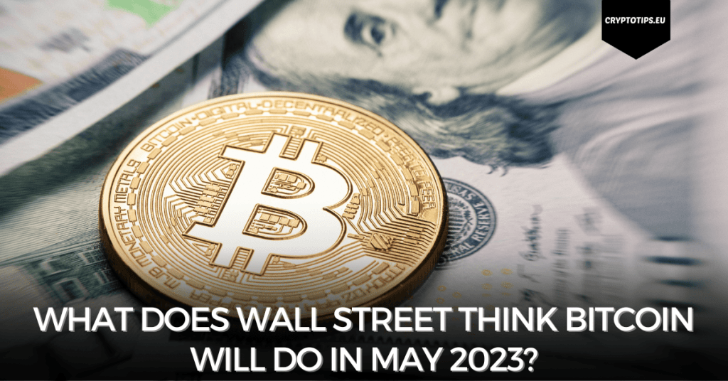 What does Wall Street think Bitcoin will do in May 2023?