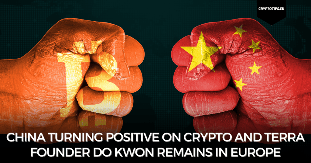 China turning positive on crypto and Terra founder Do Kwon remains in Europe